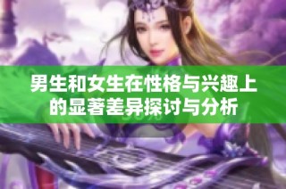 男生和女生在性格与兴趣上的显著差异探讨与分析