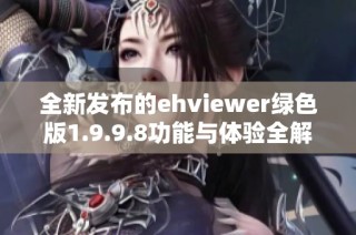 全新发布的ehviewer绿色版1.9.9.8功能与体验全解析