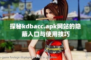 探秘kdbacc.apk网站的隐蔽入口与使用技巧