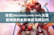 探索jmcomicron·mic天堂官网版的全新体验与精彩内容揭秘