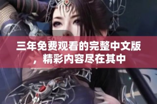 三年免费观看的完整中文版，精彩内容尽在其中