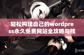 轻松构建自己的wordpress永久免费网站全攻略与技巧分享