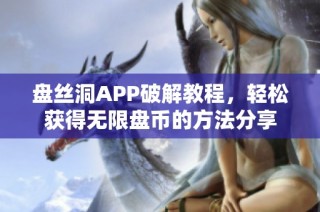 盘丝洞APP破解教程，轻松获得无限盘币的方法分享