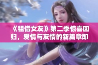 《租借女友》第二季惊喜回归，爱情与友情的新篇章即将开启