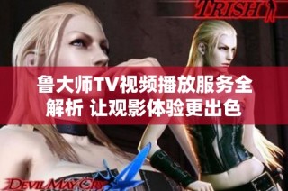 鲁大师TV视频播放服务全解析 让观影体验更出色