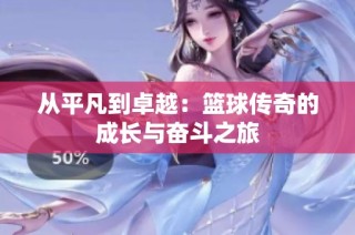 从平凡到卓越：篮球传奇的成长与奋斗之旅