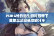 PUBG地铁逃生游戏最新下载地址及安装攻略分享