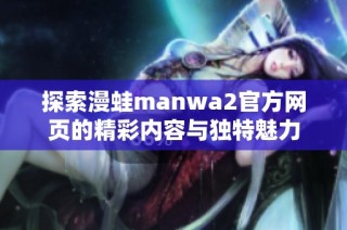 探索漫蛙manwa2官方网页的精彩内容与独特魅力