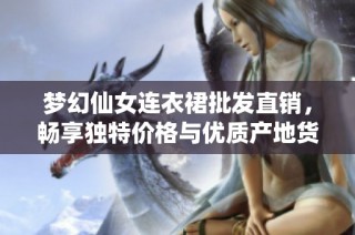 梦幻仙女连衣裙批发直销，畅享独特价格与优质产地货源