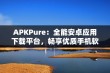 APKPure：全能安卓应用下载平台，畅享优质手机软件体验