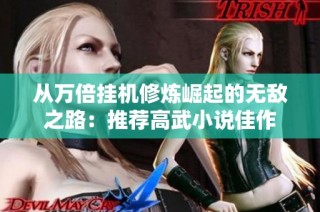 从万倍挂机修炼崛起的无敌之路：推荐高武小说佳作