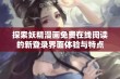 探索妖精漫画免费在线阅读的新登录界面体验与特点