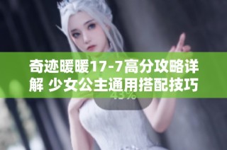 奇迹暖暖17-7高分攻略详解 少女公主通用搭配技巧分享