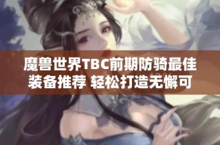 魔兽世界TBC前期防骑最佳装备推荐 轻松打造无懈可击的坚固防线