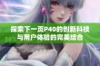 探索下一页P40的创新科技与用户体验的完美结合