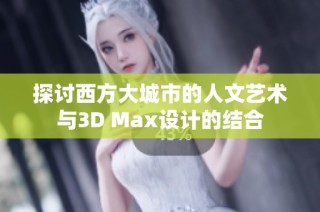 探讨西方大城市的人文艺术与3D Max设计的结合