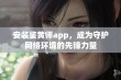 安装鉴黄师app，成为守护网络环境的先锋力量