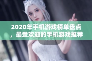 2020年手机游戏榜单盘点，最受欢迎的手机游戏推荐与评测一览