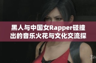 黑人与中国女Rapper碰撞出的音乐火花与文化交流探索