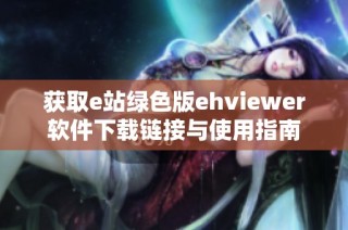 获取e站绿色版ehviewer软件下载链接与使用指南