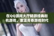 在QQ游戏大厅畅游经典街机游戏，重温青春游戏时代的欢乐回忆