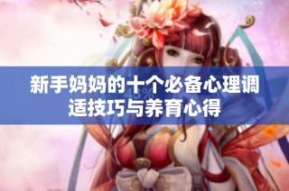 新手妈妈的十个必备心理调适技巧与养育心得