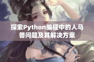 探索Python编程中的人马兽问题及其解决方案