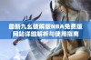 最新九幺破解版NBA免费版网站详细解析与使用指南