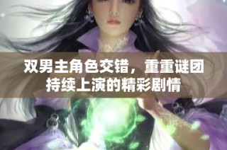 双男主角色交错，重重谜团持续上演的精彩剧情