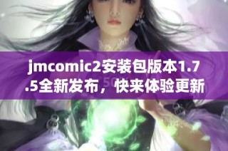 jmcomic2安装包版本1.7.5全新发布，快来体验更新内容！