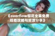 《overflow樱花全集免费观看攻略与资源分享》