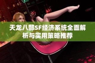 天龙八部SF经济系统全面解析与实用策略推荐