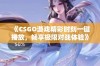 《CSGO游戏精彩时刻一键播放，畅享极限对战体验》