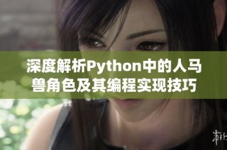 深度解析Python中的人马兽角色及其编程实现技巧