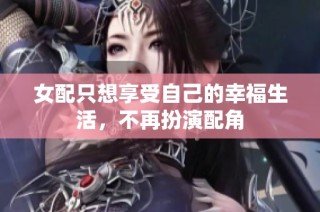 女配只想享受自己的幸福生活，不再扮演配角