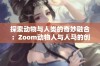 探索动物与人类的奇妙融合：Zoom动物人与人马的创意之旅