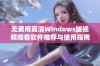 无费用高清Windows版视频观看软件推荐与使用指南