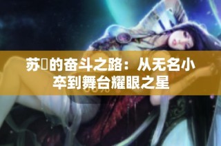 苏玥的奋斗之路：从无名小卒到舞台耀眼之星