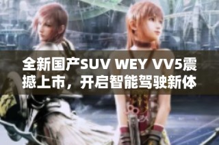 全新国产SUV WEY VV5震撼上市，开启智能驾驶新体验
