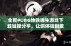 全新PUBG地铁逃生游戏下载链接分享，让你体验刺激生存挑战