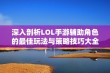 深入剖析LOL手游辅助角色的最佳玩法与策略技巧大全