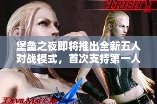 堡垒之夜即将推出全新五人对战模式，首次支持第一人称视角玩法