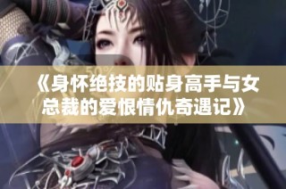 《身怀绝技的贴身高手与女总裁的爱恨情仇奇遇记》