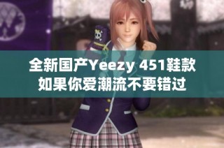 全新国产Yeezy 451鞋款如果你爱潮流不要错过