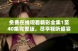 免费在线观看精彩全集1至40集完整版，尽享视听盛宴