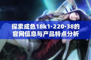 探索成色18k1·220·38的官网信息与产品特点分析