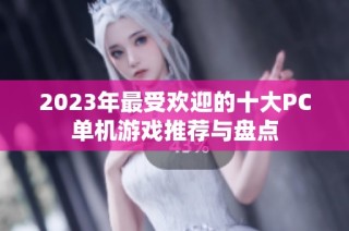 2023年最受欢迎的十大PC单机游戏推荐与盘点