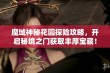 魔域神秘花园探险攻略，开启秘境之门获取丰厚宝藏！