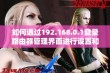 如何通过192.168.0.1登录路由器管理界面进行设置和管理操作