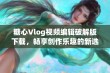 糖心Vlog视频编辑破解版下载，畅享创作乐趣的新选择